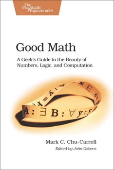 Paperback Good Math: A Geek's Guide to the Beauty of Numbers, Logic, and Computation Book