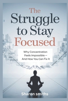 Paperback The Struggle to Stay Focused: Why Concentration Feels Impossible-and How You Can Fix It Book