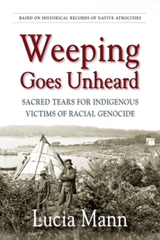 Paperback Weeping Goes Unheard: Sacred Tears for Indigenous Victims of Racial Genocide Book