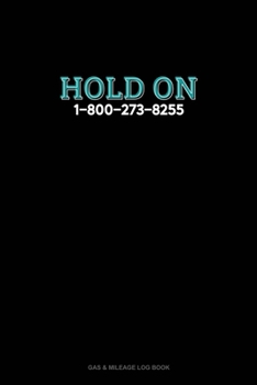 HOLD ON - 1-800-273-8255: Gas & Mileage Log Book
