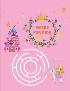 Mazes for Kids: Maze Activity Book for girls 96 Fun First Mazes for Kids 4-6, 6-8 year olds Maze Activity Workbook for Children