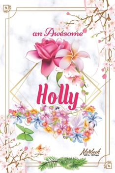 An Awesome Holly Journal: Awesome (Diary, Notebook) Personalized Custom Name - Flowers (6 x 9 - Blank Lined 120 Pages A Wonderful Journal for an Awesome Life Personalized First Name Personal Writing W