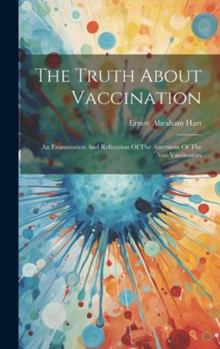 Hardcover The Truth About Vaccination: An Examination And Refutation Of The Assertions Of The Anti-vaccinators Book