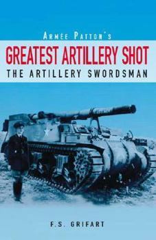 Paperback Armee Patton's Greatest Artillery Shot: The Artillery Swordsman Book