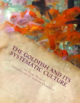 Paperback The Goldfish and its Systematic Culture: Care of the Goldfish in Captivity Book