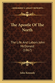 The Apostle Of The North: The Life And Labors John McDonald