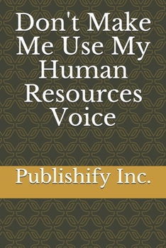 Don't Make Me Use My Human Resources Voice: Lined Notebook, Journal Gift, 6x9, 110 pages