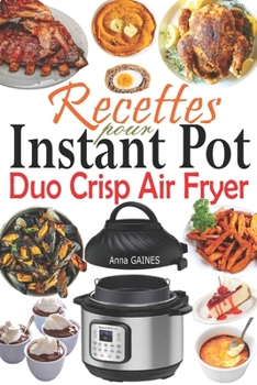 Paperback Recettes pour Instant Pot Duo Crisp Air Fryer: Des recettes croustillantes, faciles, saines, rapides et fraîches pour votre autocuiseur et friteuse à [French] Book