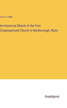 Hardcover An Historical Sketch of the First Congregational Church in Marlborough, Mass. Book