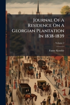 Journal of a Residence on a Georgian Plantation in 1838-1839, Volume 2...