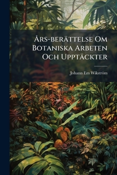 Paperback Års-berättelse Om Botaniska Arbeten Och Upptäckter: För År ... [Swedish] Book