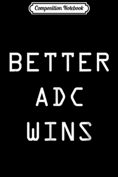 Composition Notebook: Better ADC Wins League  Journal/Notebook Blank Lined Ruled 6x9 100 Pages