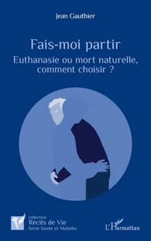 Paperback Fais-moi partir: Euthanasie ou mort naturelle, comment choisir ? [French] Book