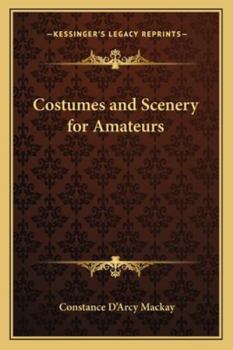 Costumes and scenery for amateurs;: A practical working handbook,