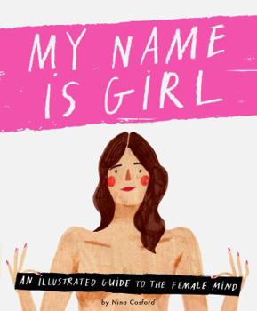 Hardcover My Name Is Girl: An Illustrated Guide to the Female Mind Book