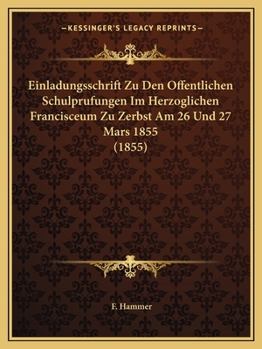 Paperback Einladungsschrift Zu Den Offentlichen Schulprufungen Im Herzoglichen Francisceum Zu Zerbst Am 26 Und 27 Mars 1855 (1855) [German] Book