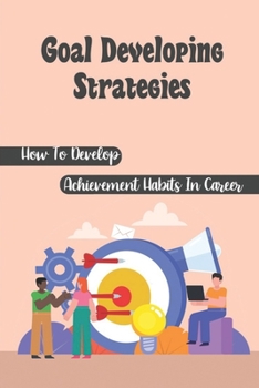 Paperback Goal Developing Strategies: How To Develop Achievement Habits In Career: Achievement Habits Book