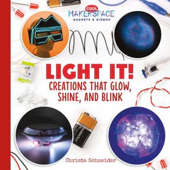 Light It! Creations That Glow, Shine, and Blink - Book  of the Cool Makerspace Gadgets & Gizmos