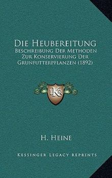 Paperback Die Heubereitung: Beschreibung Der Methoden Zur Konservierung Der Grunfutterpflanzen (1892) [German] Book