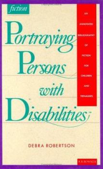 Hardcover Portraying Persons with Disabilities: An Annotated Bibliography of Fiction for Children and Teenagers (Serving Special Needs Series) Book