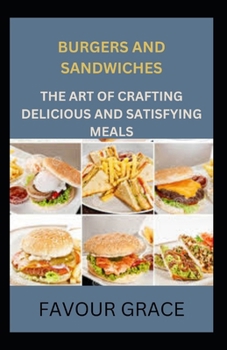 Paperback Burgers and Sandwiches: The Art of Crafting Delicious and Satisfying Meals Book