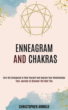 Paperback Enneagram and Chakras: Your Journey to Discover the Best You (Earn the Enneagram to Help Yourself and Improve Your Relationships) Book