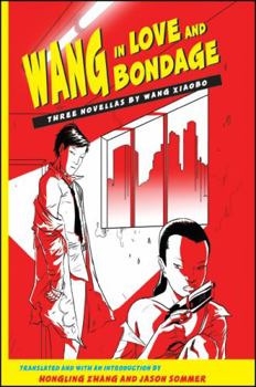 Hardcover Wang in Love and Bondage: Three Novellas by Wang Xiaobo Book