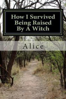 Paperback How I Survived Being Raised By A Witch: Emotional Abuse: My Story and Journey Through Healing Book