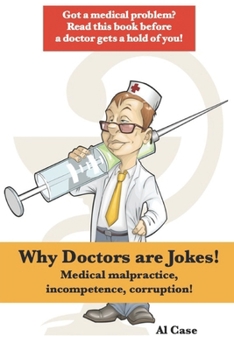 Paperback Why Doctors are Jokes!: Medical malpractice, incompetence, corruption! Book