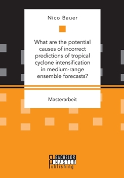 Paperback What are the potential causes of incorrect predictions of tropical cyclone intensification in medium-range ensemble forecasts? Book