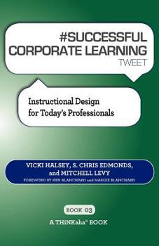 Paperback # SUCCESSFUL CORPORATE LEARNING tweet Book03: Instructional Design for Today's Professionals Book