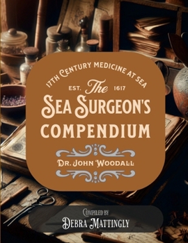 Paperback The Sea Surgeon's Chest- Compendium: The Medicinal Compendium of Dr. John Woodall Book