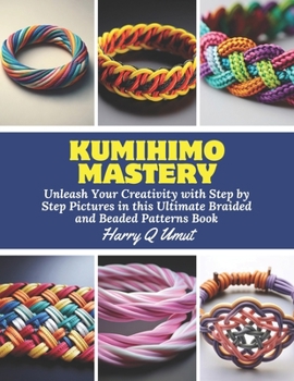 Paperback KUMIHIMO Mastery: Unleash Your Creativity with Step by Step Pictures in this Ultimate Braided and Beaded Patterns Book