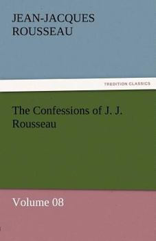 Paperback The Confessions of J. J. Rousseau - Volume 08 Book