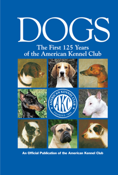 Hardcover Dogs: The First 125 Years of the American Kennel Club Book