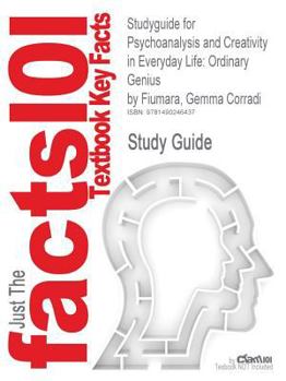 Studyguide for Psychoanalysis and Creativity in Everyday Life : Ordinary Genius by Fiumara, Gemma Corradi, Isbn 9780415637282