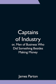 Paperback Captains of Industry; or, Men of Business Who Did Something Besides Making Money Book