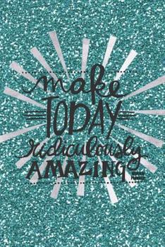 Make Today Ridiculously Amazing Weekly Planner: Teal Sparkles Cover the Best Weekly Diary to Get Things Done Day Planner, Goals Journal, Reflection Diary, Priority List, Assignment Planner with Motiva