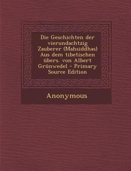 Paperback Die Geschichten Der Vierundachtzig Zauberer (Mahsiddhas) Aus Dem Tibetischen Ubers. Von Albert Grunwedel Book
