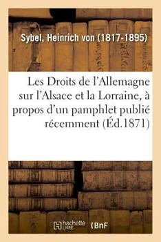 Paperback Les Droits de l'Allemagne Sur l'Alsace Et La Lorraine, À Propos d'Un Pamphlet Publié Récemment [French] Book