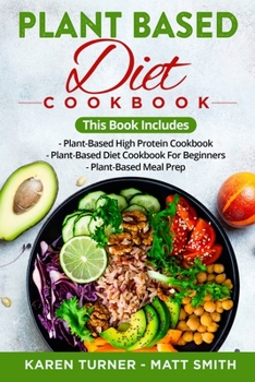 Paperback Plant-Based Diet Cookbook: This Book Includes: PLANT-BASED HIGH PROTEIN COOKBOOK, PLANT-BASED DIET COOKBOOK FOR BEGINNERS, PLANT-BASED MEAL PREP. Book