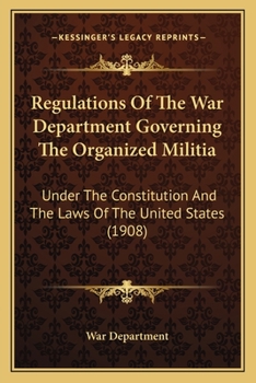 Paperback Regulations Of The War Department Governing The Organized Militia: Under The Constitution And The Laws Of The United States (1908) Book