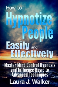 Paperback How to Hypnotize People Easily and Effectively: Master Mind Control Hypnosis and Influence Basic to Advanced Techniques Book