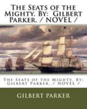 Paperback The Seats of the Mighty. By: Gilbert Parker. / NOVEL / Book