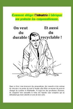 Comment obliger l'industrie ? fabriquer ses produits ?co-responsablement.