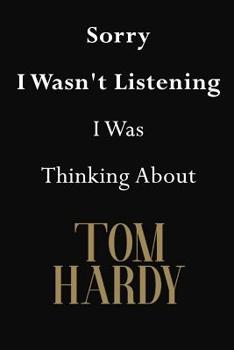 Sorry I Wasn't Listening I Was Thinking About Tom Hardy: Tom Hardy Journal Diary Notebook