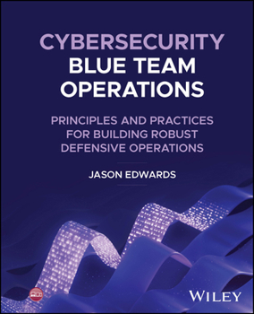 Hardcover Cybersecurity Blue Team Operations: Principles and Practices for Building Robust Defensive Operations Book