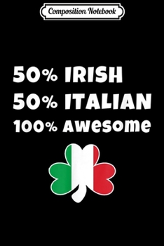 Composition Notebook: Saint Patricks Day Half Irish Half Italian & Awesome  Journal/Notebook Blank Lined Ruled 6x9 100 Pages