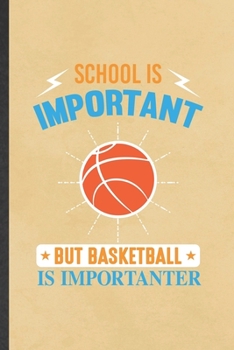 Paperback School Is Important but Basketball Is Importanter: Funny Blank Lined Notebook/ Journal For Basketball Player, Basketball Coach Fan, Inspirational Sayi Book