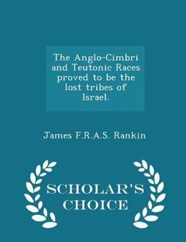 Paperback The Anglo-Cimbri and Teutonic Races Proved to Be the Lost Tribes of Israel. - Scholar's Choice Edition Book